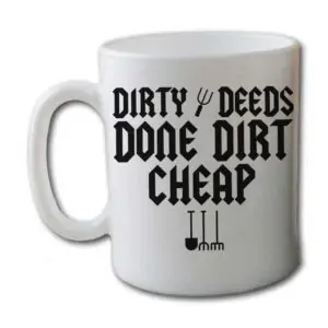 Dirty Deeds Done Dirt Cheap Garden White Coffee Mug