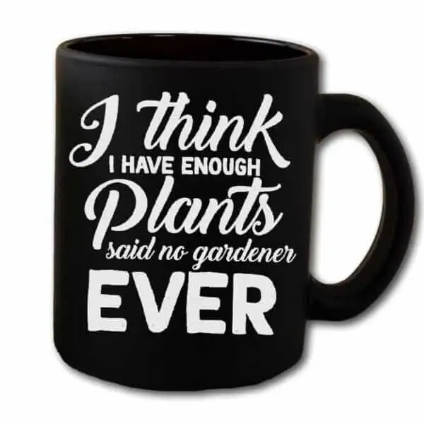 I Think I Have Enough Plants Said No Gardener Ever Black Coffee Mug