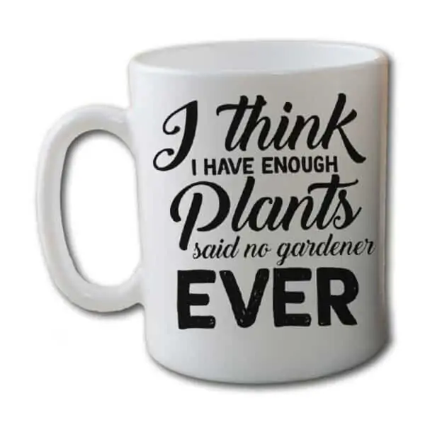 I Think I Have Enough Plants Said No Gardener Ever White Coffee Mug