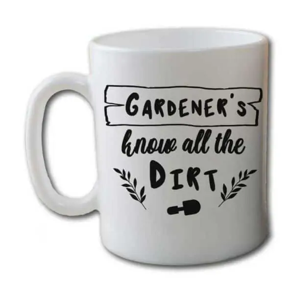 Gardeners Know All The Dirt White Coffee Mug