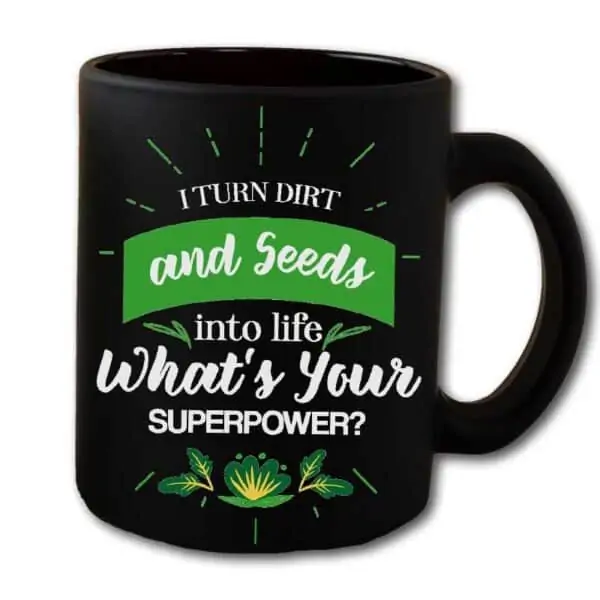 I Turn Dirt & Seeds Into Life Superpower Black Coffee Mug