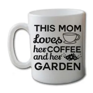This Mom Loves Her Coffee and Her Garden White Coffee Mug