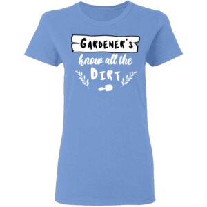 Gardeners Know All The Dirt Womans T Shirt Carolina Blue