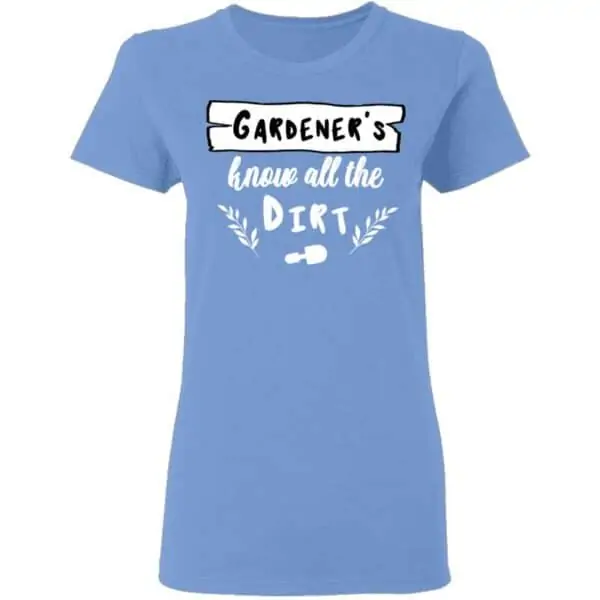 Gardeners Know All The Dirt Womans T Shirt Carolina Blue