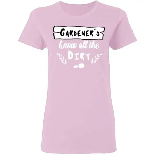 Gardeners Know All The Dirt Womans T Shirt Light Pink