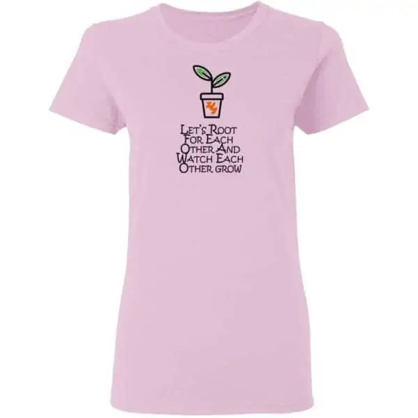 Lets Root For Each Other And Watch Each Other Grow Mens T Shirt Light Pink