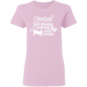 Count Me In If It Involves Gardening, Coffee, And Dogs Womans T Shirt Light Pink