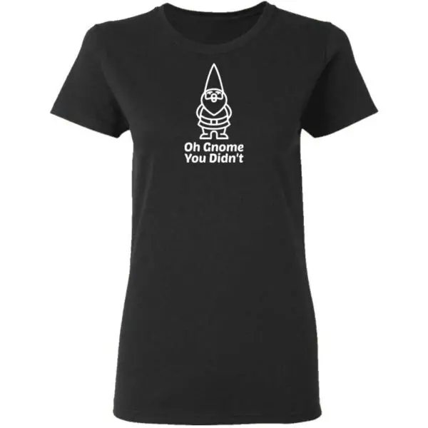 Oh Gnome You Didnt Womans T Shirt Black